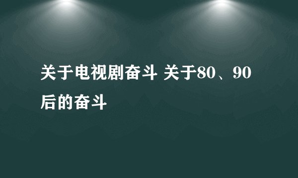 关于电视剧奋斗 关于80、90后的奋斗