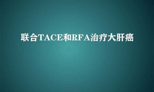 联合TACE和RFA治疗大肝癌