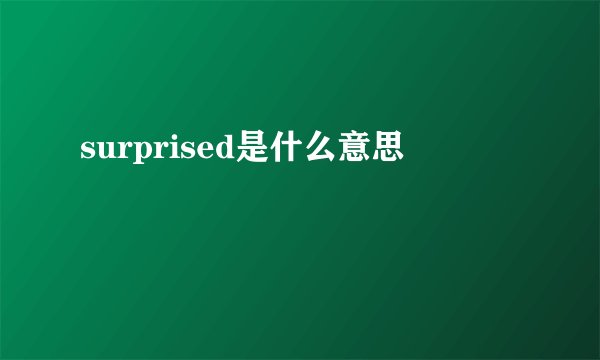 surprised是什么意思