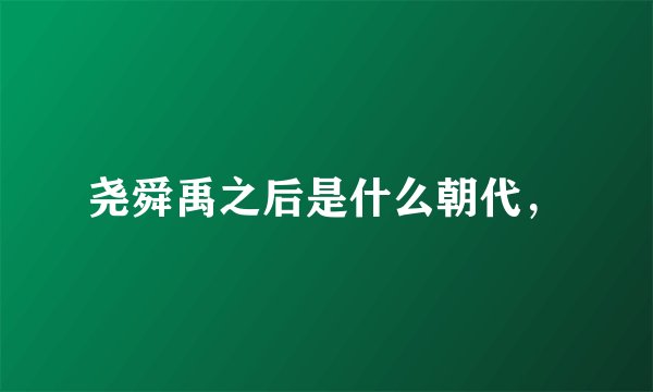 尧舜禹之后是什么朝代，