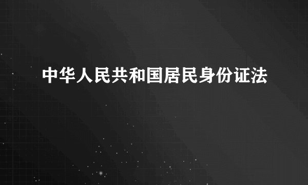 中华人民共和国居民身份证法
