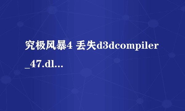 究极风暴4 丢失d3dcompiler_47.dll怎么处理