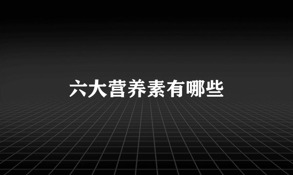 六大营养素有哪些