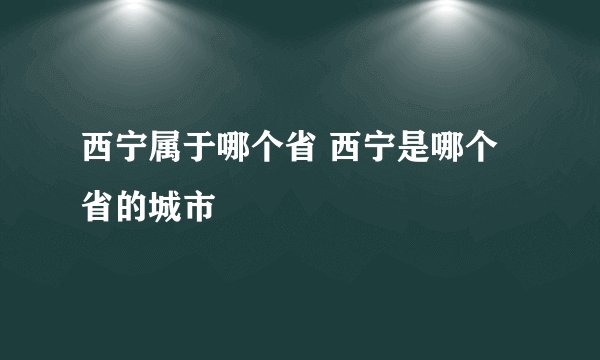 西宁属于哪个省 西宁是哪个省的城市
