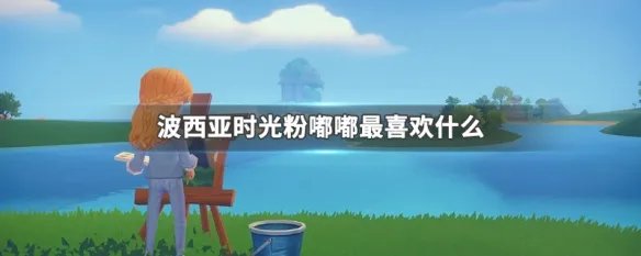波西亚时光粉嘟嘟最喜欢什么