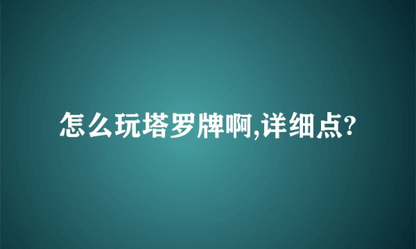 怎么玩塔罗牌啊,详细点?