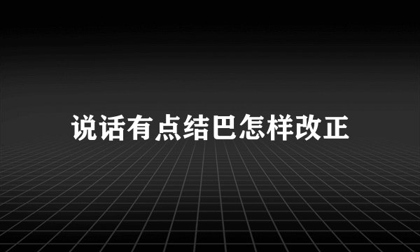 说话有点结巴怎样改正