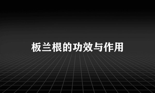 板兰根的功效与作用