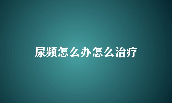 尿频怎么办怎么治疗