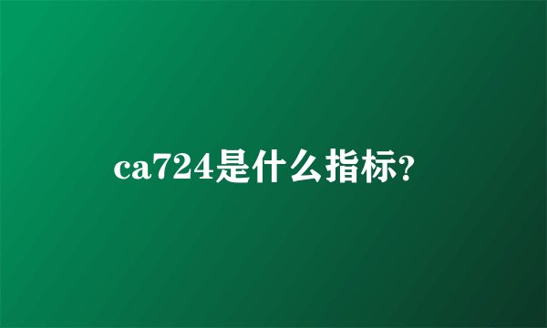 ca724是什么指标？