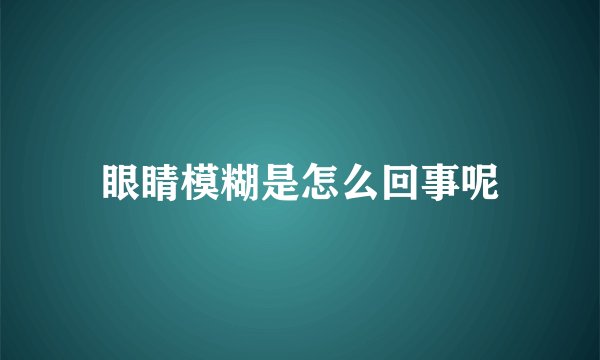 眼睛模糊是怎么回事呢