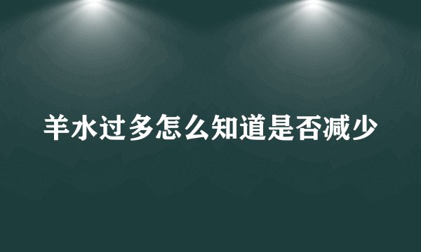 羊水过多怎么知道是否减少