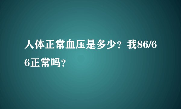 人体正常血压是多少？我86/66正常吗？