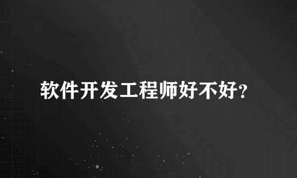 软件开发工程师好不好？