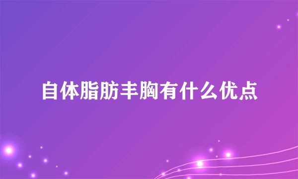 自体脂肪丰胸有什么优点