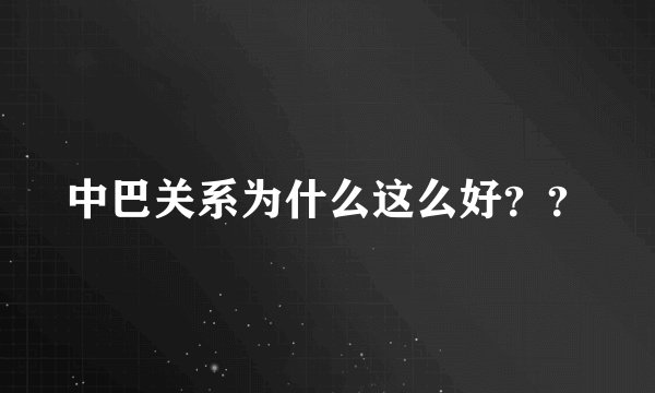 中巴关系为什么这么好？？