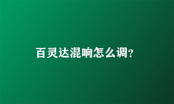 百灵达混响怎么调？