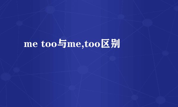 me too与me,too区别