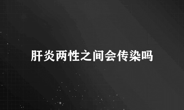肝炎两性之间会传染吗