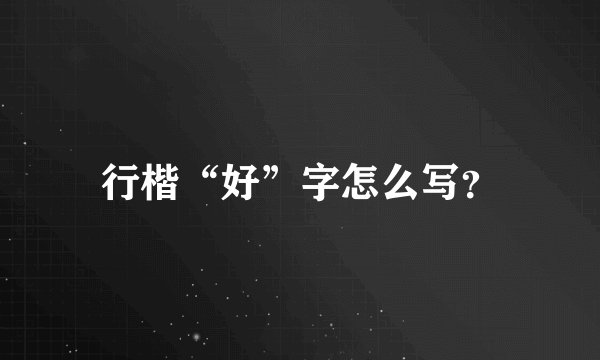 行楷“好”字怎么写？