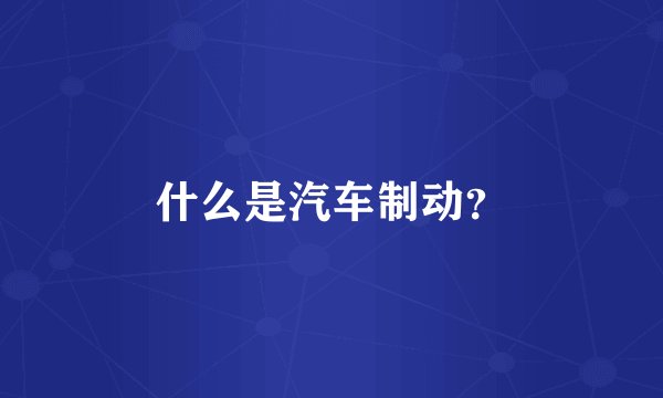 什么是汽车制动？