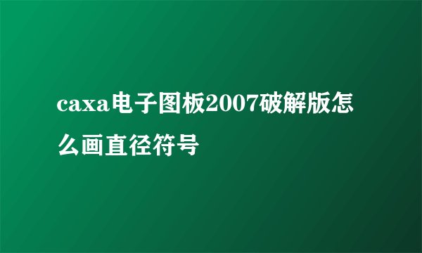 caxa电子图板2007破解版怎么画直径符号