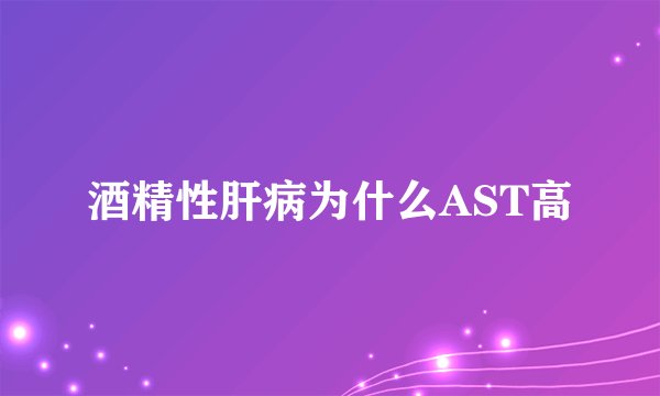 酒精性肝病为什么AST高