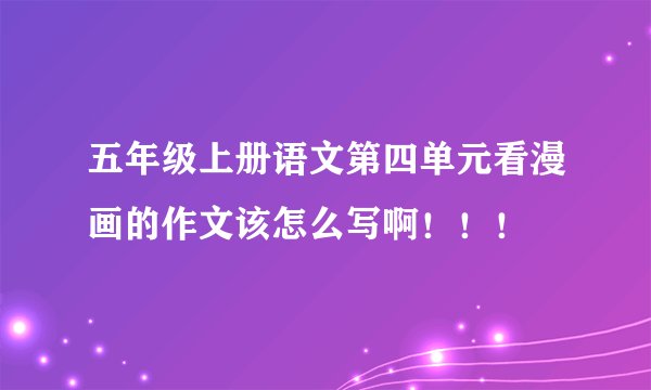 五年级上册语文第四单元看漫画的作文该怎么写啊！！！