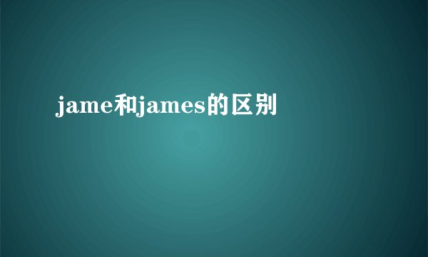 jame和james的区别