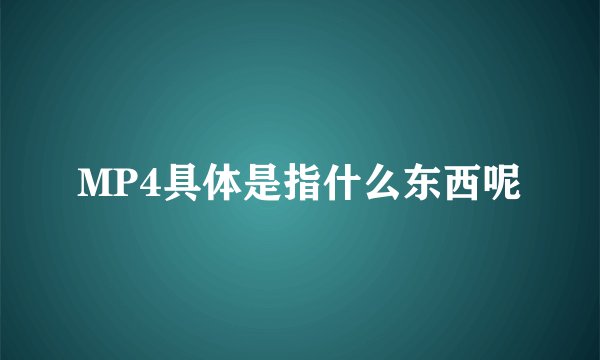 MP4具体是指什么东西呢