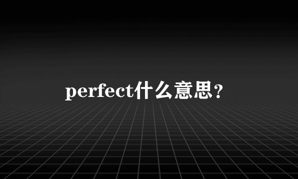 perfect什么意思？