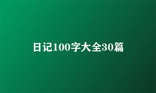 日记100字大全30篇