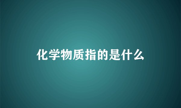 化学物质指的是什么