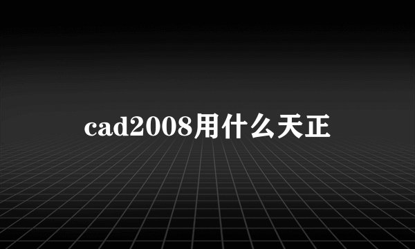 cad2008用什么天正