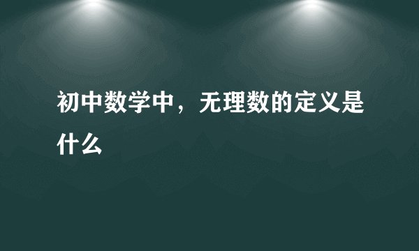 初中数学中，无理数的定义是什么