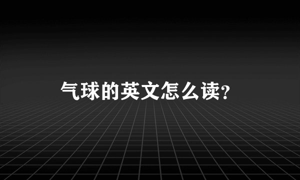 气球的英文怎么读？