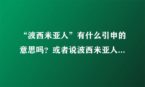 “波西米亚人”有什么引申的意思吗？或者说波西米亚人有什么特点？
