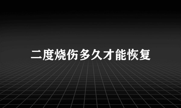 二度烧伤多久才能恢复