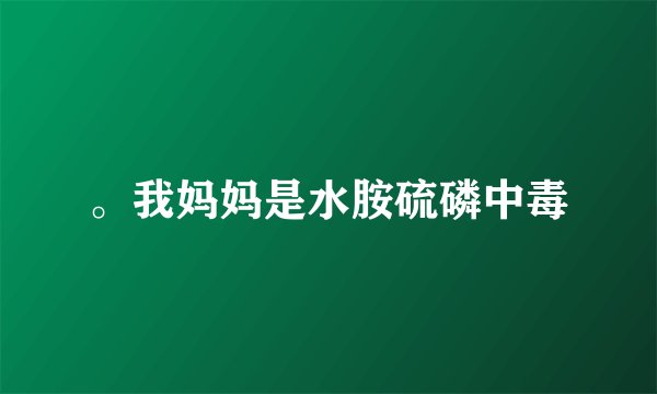 。我妈妈是水胺硫磷中毒