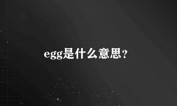 egg是什么意思？