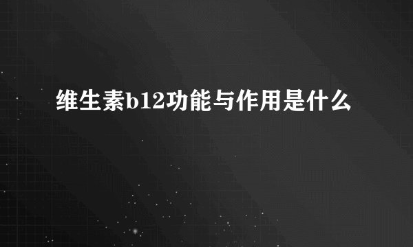维生素b12功能与作用是什么