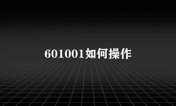 601001如何操作