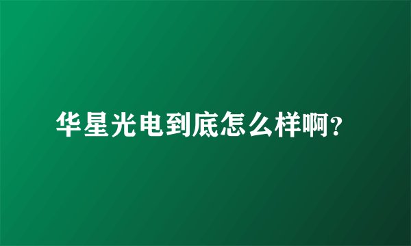 华星光电到底怎么样啊？