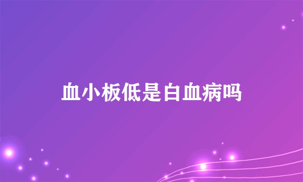 血小板低是白血病吗