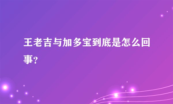 王老吉与加多宝到底是怎么回事？