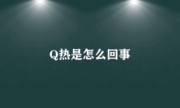 Q热是怎么回事