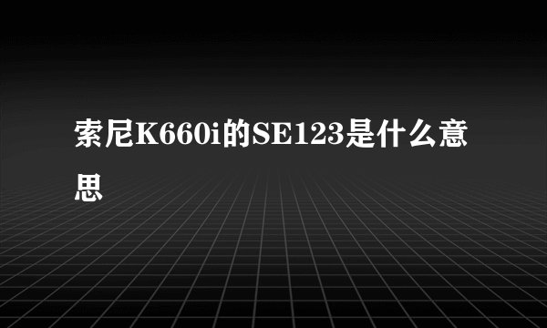 索尼K660i的SE123是什么意思
