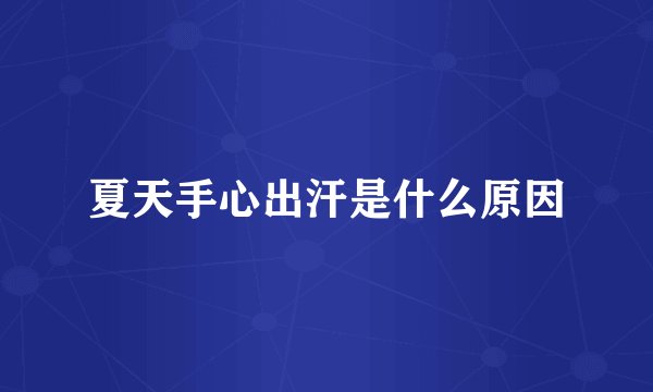 夏天手心出汗是什么原因