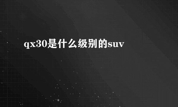 qx30是什么级别的suv