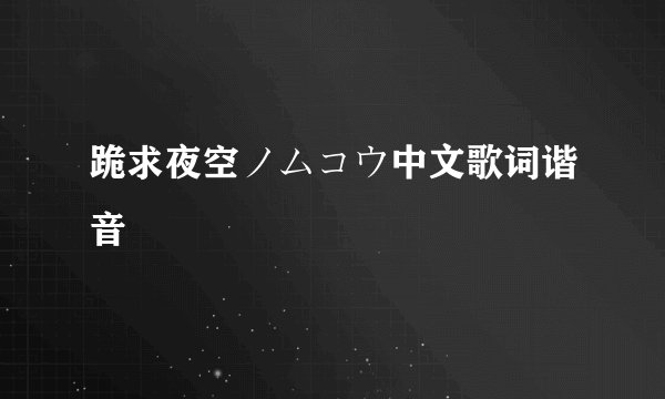 跪求夜空ノムコウ中文歌词谐音